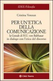 Per un'etica della comunicazione. La Gestalt di H. U. von Balthasar in dialogo con l'etica del discorso