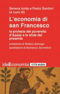 L'economia di san Francesco. La profezia del poverello d'Assisi e le sfide del presente