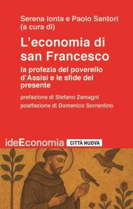 L'economia di san Francesco. La profezia del poverello d'Assisi e le sfide del presente