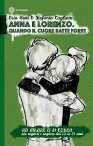 Ad amare ci si educa. Anna e Lorenzo. Quando il cuore batte forte. Per ragazze e ragazzi dai 12 ai 17 anni