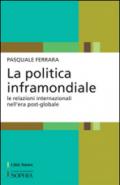 La politica inframondiale. Le relazioni internazionali nell'era post-globale