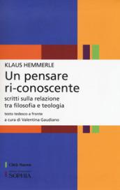 Un pensare ri-conoscente. Scritti sulla relazione tra filosofia e teologia. Testo tedesco a fronte