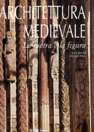 Architettura medievale. La pietra e la figura. Ediz. illustrata