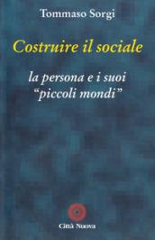 Costruire il sociale. La persona e i suoi «Piccoli mondi»