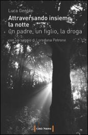 Attraversando insieme la notte. Un padre, un figlio, la droga