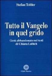 Tutto il Vangelo in quel grido. Gesù abbandonato nei testi di Chiara Lubich