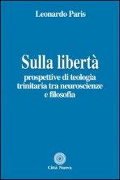 Sulla libertà. Prospettive di teologia trinitaria tra neuroscienze e filosofia