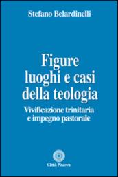 Figure, luoghi e casi della teologia. Vivificazione trinitaria e impegno pastorale