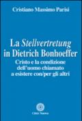 La Stellvertretung in Dietrich Bonhoeffer. Cristo e la condizione dell'uomo chiamato a esistere con/per gli altri