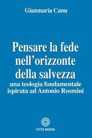 Pensare la fede nell'orizzonte della salvezza. Una teologia fondamentale ispirata ad Antonio Rosmini