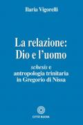 La relazione: Dio e l'uomo. Schesis e antropologia trinitaria in Gregorio di Nissa