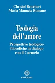 Teologia dell'amore. Prospettive teologico-filosofiche in dialogo con il Carmelo