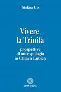 Vivere la trinità. Prospettive di antropologia in Chiara Lubich