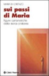 Sui passi di Maria. Figure carismatiche della storia cristiana