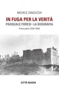 In fuga per la verità. Pasquale Foresi. La biografia. Prima parte (1929-1954)