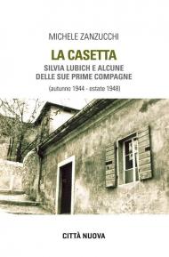 La casetta. Silvia Lubich e alcune delle sue prime compagne (autunno 1944 - estate 1948)