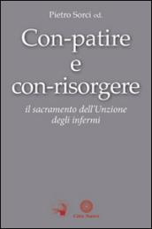 Con-patire e con-risorgere. Il sacramento dell'Unzione degli infermi