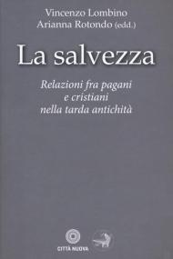 La salvezza. Relazioni fra pagani e cristiani nella tarda antichità