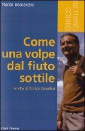 Come una volpe dal fiuto sottile. La vita di Enrico Cavallini