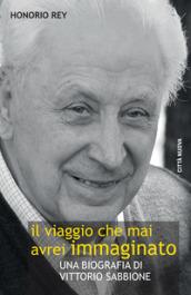 Il viaggio che mai avrei immaginato. Una biografia di Vittorio Sabbione