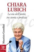 Chiara Lubich. La via dell'unità, tra storia e profezia