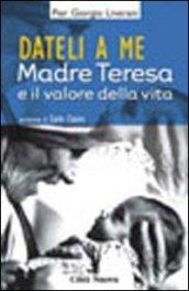 Dateli a me. Madre Teresa e l'impegno per la vita