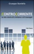 Controcorrente. La mia storia di cristiano e di manager