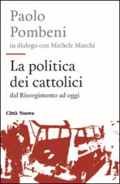 La politica dei cattolici. Dal Risorgimento ad oggi