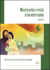 Misericordia e verità si incontreranno (Sal 85,11). Itinerario per vivere l'Avvento e il Natale 2015 in famiglia