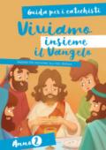 Viviamo insieme il Vangelo. Itinerario per l'iniziazione alla fede cristiana. Guida per i catechisti anno 2