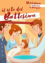 Il rito del battesimo. Viviamo insieme il Vangelo. Itinerario per l'iniziazione alla fede cristiana