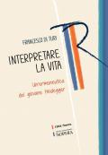 Interpretare la vita. Un'ermeneutica del giovane Heidegger