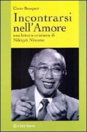 Incontrarsi nell'amore. Una lettura cristiana di Nikkyo Niwano