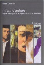 Ritratti d'autore. Figure della pittura europea da Duccio a Rothko. Ediz. illustrata