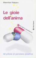 Le gioie dell'anima. 40 pillole di pensiero positivo