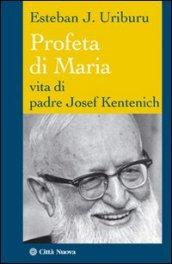 Profeta di Maria. Vita di padre Josef Kentenich