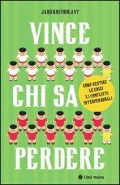 Vince chi sa perdere. Come gestire le crisi e i conflitti interpersonali