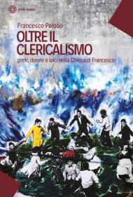 Oltre il clericalismo. Preti, donne e laici nella chiesa di Francesco