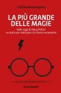 La più grande delle magie. Dalla saga di Harry Potter un aiuto per realizzare chi siamo veramente