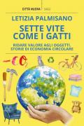 Sette vite come i gatti. Ridare valore agli oggetti. Storie di economia circolare