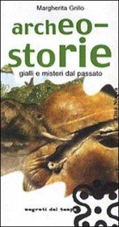 Archeo-storie. Gialli e misteri dal passato