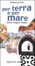 Per terra e per mare. Antichi viaggi e mappe