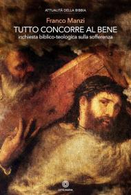 Tutto concorre al bene. Inchiesta biblico-teologica sulla sofferenza