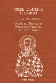 Opere complete di Basilio. Ediz. bilingue. Vol. 1: La creazione. Omelie sull'Esamerone-Omelie sulla creazione dell'essere umano