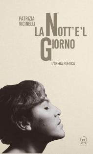 La nott'e'l giorno. L'opera poetica