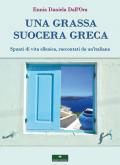 Una grassa suocera greca. Spunti di vita ellenica, raccontati da un'italiana