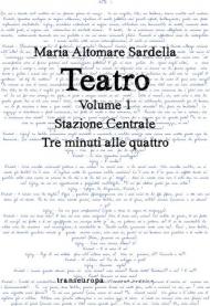 Teatro. Vol. 1: Stazione centrale-Tre minuti alle quattro.