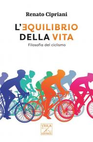 L' equilibrio della vita. Filosofia del ciclismo