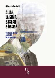 Allah, la Siria, Bashar e basta? Vent'anni di vita custoditi in un racconto