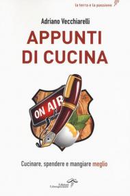 Appunti di cucina. Cucinare, spendere e mangiare meglio